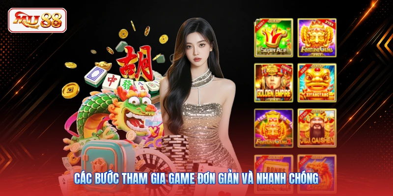 Các bước tham gia game đơn giản và nhanh chóng