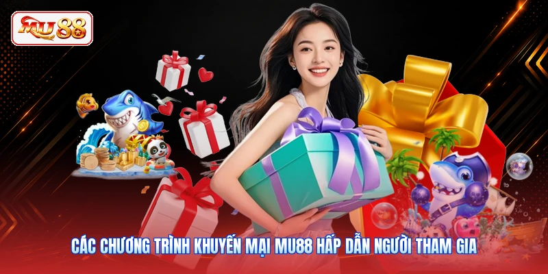 Các chương trình khuyến mại MU88 hấp dẫn người tham gia