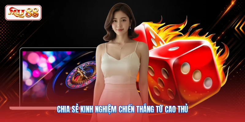 Chia sẻ kinh nghiệm chiến thắng từ cao thủ