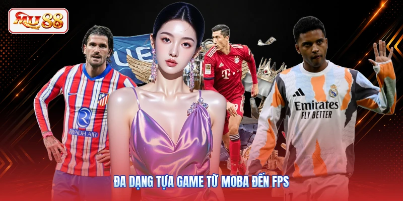 Đa dạng tựa game từ MOBA đến FPS