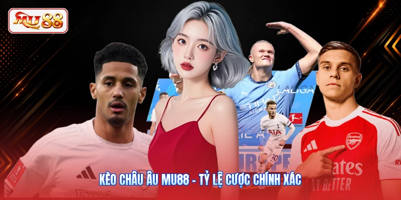 Kèo Châu Âu MU88 - Tỷ Lệ Cược Chính Xác Trong 2026