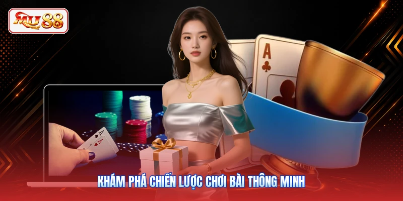 Khám phá chiến lược chơi bài thông minh