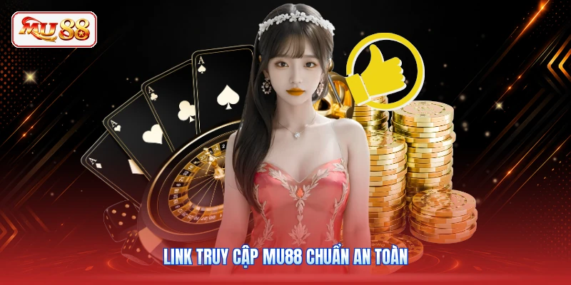 Link truy cập MU88 chuẩn an toàn