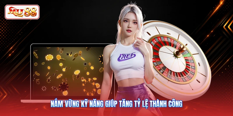 Nắm vững kỹ năng giúp tăng tỷ lệ thành công